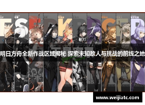 明日方舟全新作战区域揭秘 探索未知敌人与挑战的前线之地